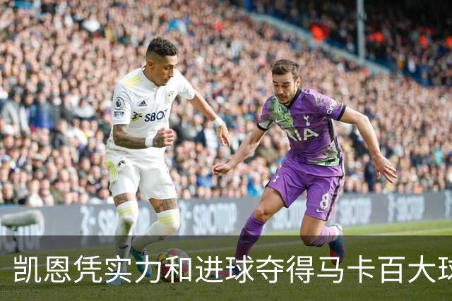 凯恩凭实力和进球夺得马卡百大球员榜首