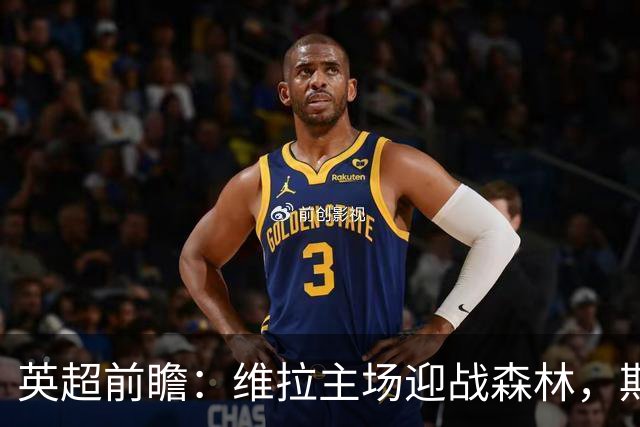 英超前瞻：维拉主场迎战森林，期待一场精彩较量